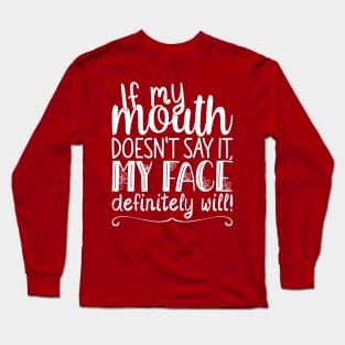 If My Mouth Doesnt Say It My Face, Definitely Will | Womens Funny Long Sleeve T-Shirt